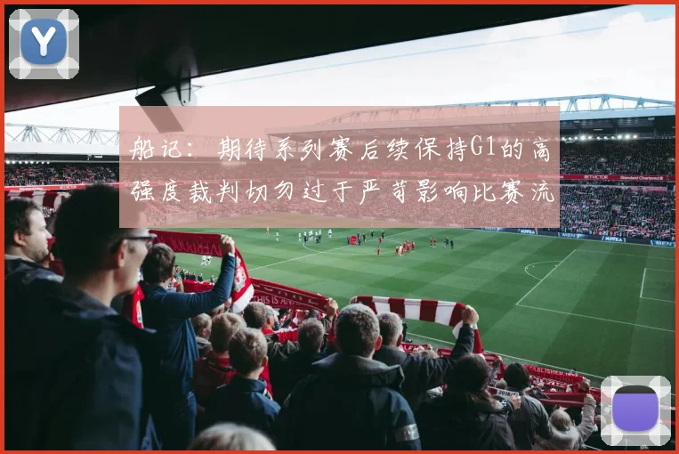 船记：期待系列赛后续保持G1的高强度裁判切勿过于严苛影响比赛流畅性