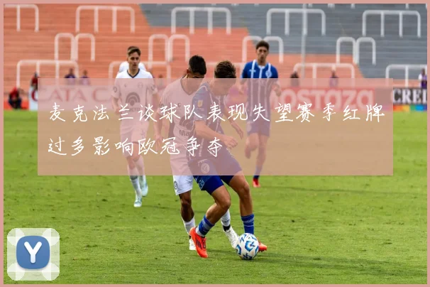 麦克法兰谈球队表现失望赛季红牌过多影响欧冠争夺